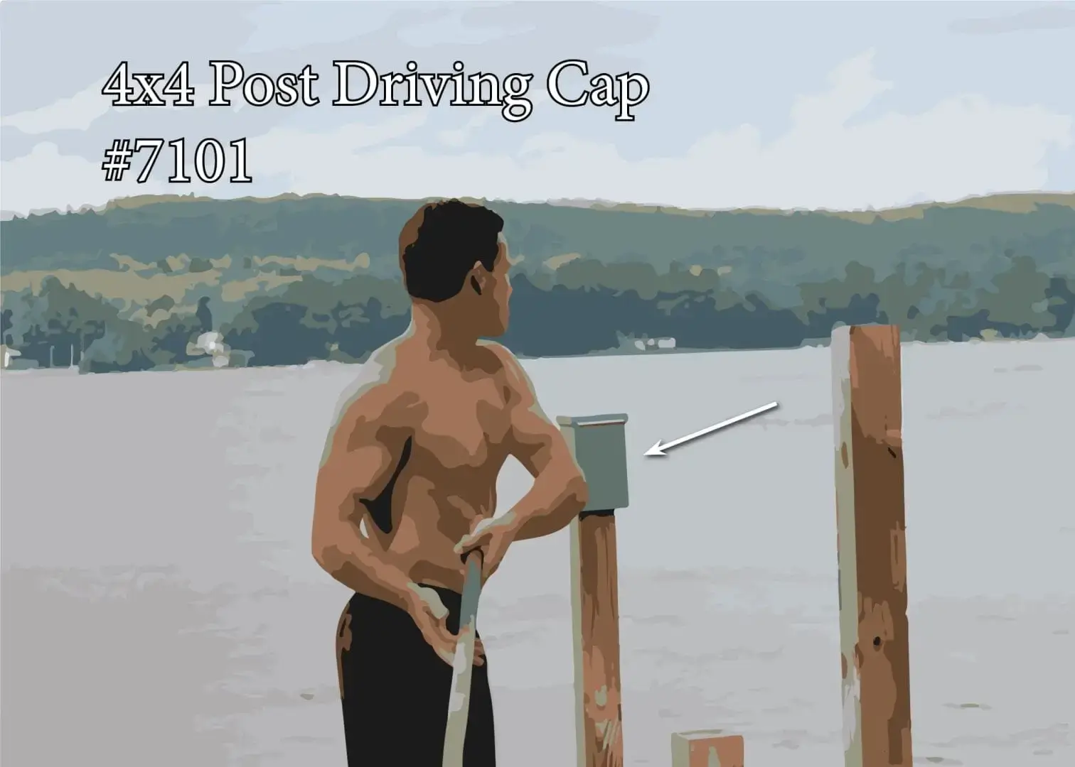 A shirtless man stands by water at Great Northern Docks, holding a post and looking at the 4x4 Post Driving Cap. Hills are visible in the background. Text: 4x4 Post Driving Cap.